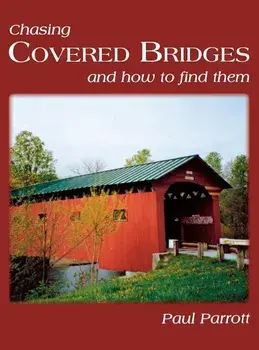 Chasing Covered Bridges: And How to Find Them, Paperback/Paul Parrott