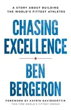 Chasing Excellence: A Story About Building the World's Fittest Athletes, Paperback/Ben Bergeron