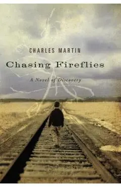 Chasing Fireflies: A Novel of Discovery - Charles Martin