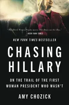 Chasing Hillary: On the Trail of the First Woman President Who Wasn't, Paperback/Amy Chozick