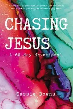 Chasing Jesus: A 60 Day Devotional, Paperback/Cassie Downs