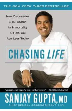 Chasing Life: New Discoveries in the Search for Immortality to Help You Age Less Today - Sanjay Gupta