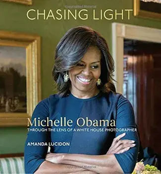 Chasing Light: Michelle Obama Through the Lens of a White House Photographer, Hardcover/Amanda Lucidon