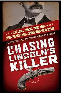 Chasing Lincoln's Killer: The Search for John Wilkes Booth - James L. Swanson