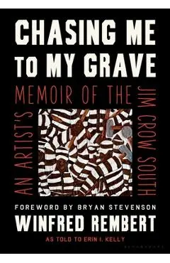 Chasing Me to My Grave: An Artist's Memoir of the Jim Crow South - Winfred Rembert