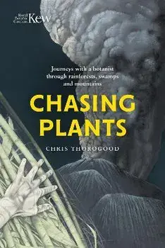 Chasing Plants. Journeys with a Botanist Through Rainforests, Swamps and Mountains, Hardback/Chris Thorogood