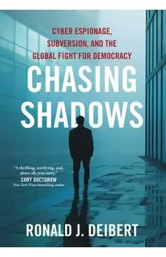Chasing Shadows: Cyber Espionage, Subversion, and the Global Fight for Democracy - Ronald J. Deibert