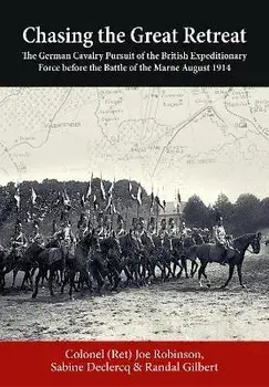Chasing the Great Retreat. The German Cavalry Pursuit of the British Expeditionary Force Before the Battle of the Marne August 1914, Paperback/Randal B Gilbert
