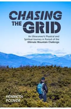 Chasing the Grid: An Ultrarunner's Physical and Spiritual Journey in Pursuit of the Ultimate Mountain Challenge - Kenneth Posner