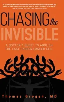 Chasing the Invisible: A Doctor's Quest to Abolish the Last Unseen Cancer Cell, Hardcover/Thomas Grogan MD