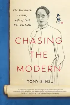 Chasing the Modern: The Twentieth-Century Life of Poet Xu Zhimo, Paperback/Tony S. Hsu