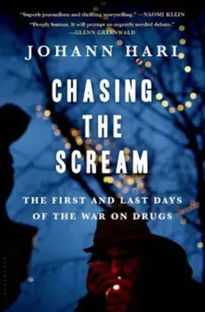 Chasing the Scream: The First and Last Days of the War on Drugs, Hardcover/Johann Hari