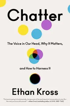 Chatter: The Voice in Our Head, Why It Matters, and How to Harness It, Hardcover/Ethan Kross