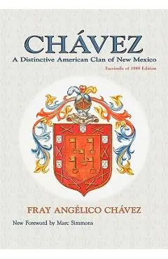 Chavez: A Distinctive American Clan of New Mexico, Facsimile of 1989 Edition - Fray Angelico Chavez