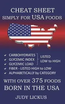 Cheat Sheet Simply for USA Foods: CARBOHYDRATE, GLYCEMIC INDEX, GLYCEMIC LOAD FOODS Listed from LOW to HIGH + High FIBER FOODS Listed from HIGH TO LOW, Paperback/Judy Lickus