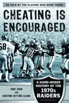 Cheating Is Encouraged: A Hard-Nosed History of the 1970s Raiders, Paperback/Mike Siani