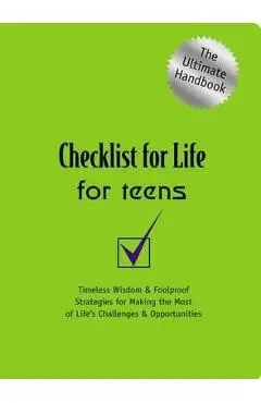 Checklist for Life for Teens: Timeless Wisdom and Foolproof Strategies for Making the Most of Life's Challenges and Opportunities - Checklist For Life