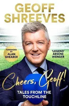 Cheers, Geoff!. Tales from the Touchline, Hardback/Geoff Shreeves