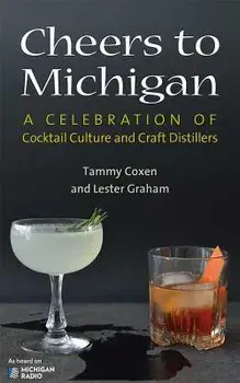 Cheers to Michigan: A Celebration of Cocktail Culture and Craft Distillers, Paperback/Tammy Coxen