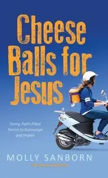 Cheese Balls for Jesus: Funny, Faith-Filled Stories to Encourage and Inspire, Hardcover/Sanborn