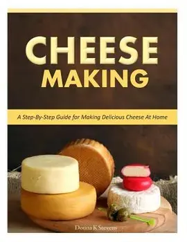 Cheese Making: Step-By-Step Guide for Making Delicious Cheese at Home, Paperback/Donna K. Stevens