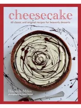 Cheesecake. Over 60 Scrumptious Recipes for Creamy Confections, Hardback/Hannah Miles