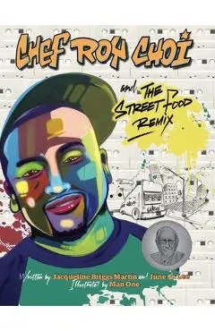 Chef Roy Choi and the Street Food Remix - Jacqueline Briggs Martin