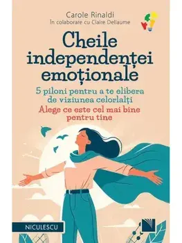 Cheile independentei emotionale. 5 piloni pentru a te elibera de viziunea celorlalti. Alege ce este cel mai bine pentru tine/Carole Rinaldi, Claire Dellaume