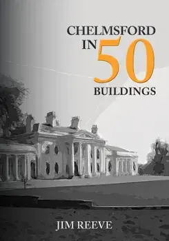 Chelmsford in 50 Buildings, Paperback/Jim Reeve