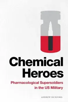Chemical Heroes: Pharmacological Supersoldiers in the US Military, Paperback/Andrew Bickford