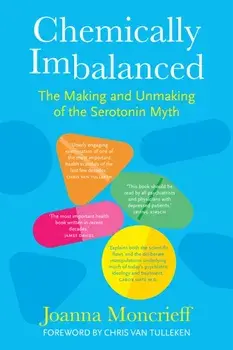 Chemically Imbalanced. The Making and Unmaking of the Serotonin Myth, Hardback/Joanna Moncrieff