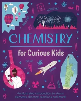 Chemistry for Curious Kids. An Illustrated Introduction to Atoms, Elements, Chemical Reactions, and More!, Hardback/Lynn Huggins-Cooper