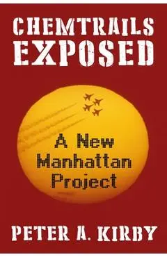 Chemtrails Exposed: A New Manhattan Project - Peter A. Kirby