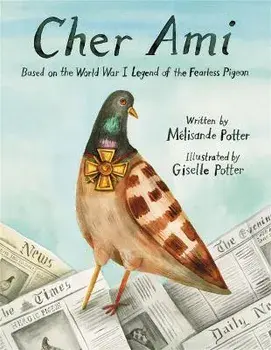 Cher Ami. Based on the World War I Legend of the Fearless Pigeon, Hardback/Melisande Potter