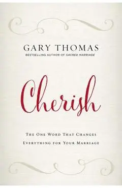 Cherish: The One Word That Changes Everything for Your Marriage - Gary Thomas