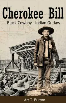 Cherokee Bill: Black Cowboy-Indian Outlaw, Paperback/Arthur T. Burton