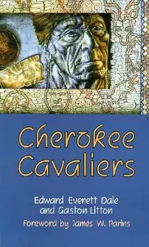Cherokee Cavaliers, Volume 19: Forty Years of Cherokee History as Told in the Correspondence of the Ridge-Watie-Boudinot Family/Edward Everett Dale