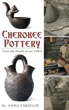 Cherokee Pottery: From the Hands of Our Elders, Hardcover/M. Anna Fariello