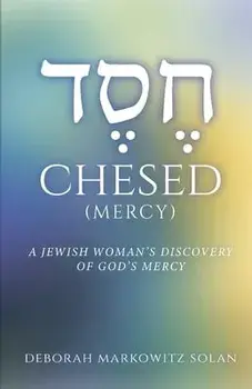 Chesed: A Jewish Woman's Discovery of God's Mercy, Paperback/Deborah Markowitz Solan