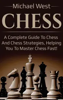 Chess: A complete guide to Chess and Chess strategies, helping you to master Chess fast!, Hardcover/Michael West