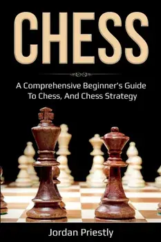 Chess: A Comprehensive Beginner's Guide to Chess, and Chess Strategy, Paperback/Jordan Priestly