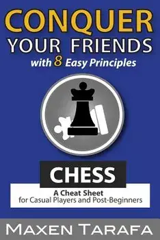 Chess: Conquer Your Friends with 8 Easy Principles: A Cheat Sheet for Casual Players and Post-Beginners, Paperback/Maxen R. Tarafa