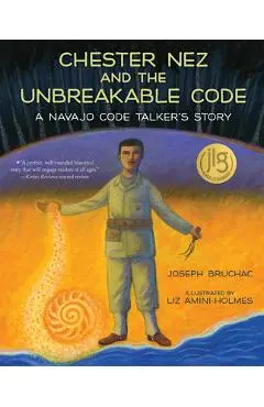 Chester Nez and the Unbreakable Code: A Navajo Code Talker's Story - Joseph Bruchac