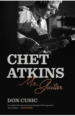 Chet Atkins: Mr. Guitar - Don Cusic