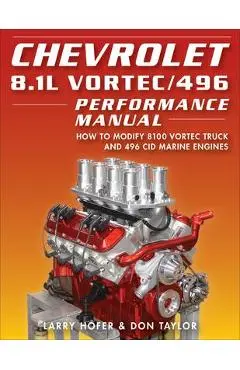 Chevrolet 8.1l Vortec/496 Performance Manual: How to Modify 8100 Vortec Truck and 496 Cid Marine Engines - Larry Hofer