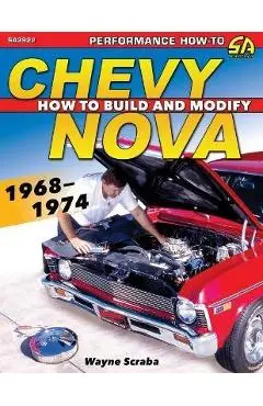 Chevy Nova 1968-1974: How to Build and Modify - Wayne Scraba