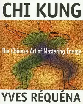 Chi Kung: The Chinese Art of Mastering Energy, Paperback/Yves Requena