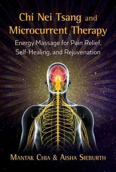 Chi Nei Tsang and Microcurrent Therapy: Energy Massage for Pain Relief, Self-Healing, and Rejuvenation, Paperback/Mantak Chia