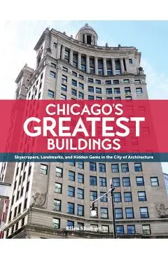 Chicago's Greatest Buildings - Ellen Shubart