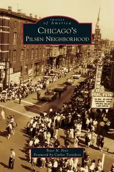 Chicago's Pilsen Neighborhood, Hardcover/Peter N. Pero